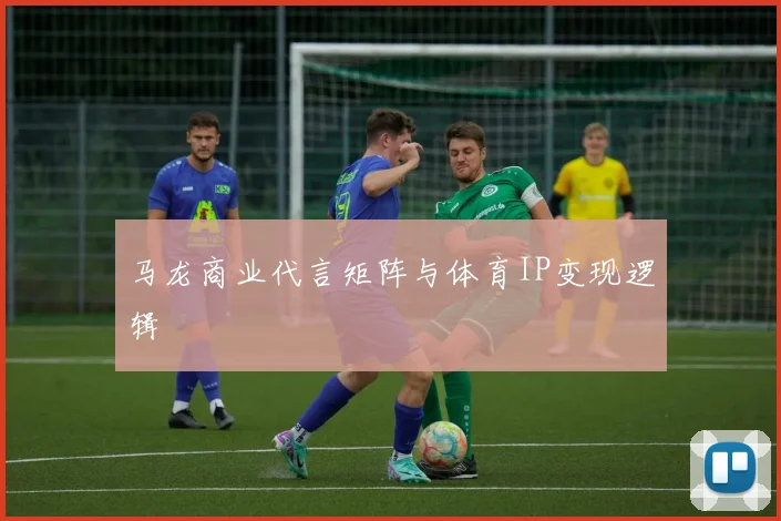 马龙商业代言矩阵与体育IP变现逻辑