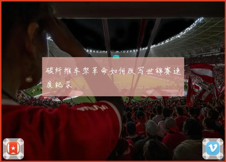 碳纤维车架革命如何改写世锦赛速度纪录
